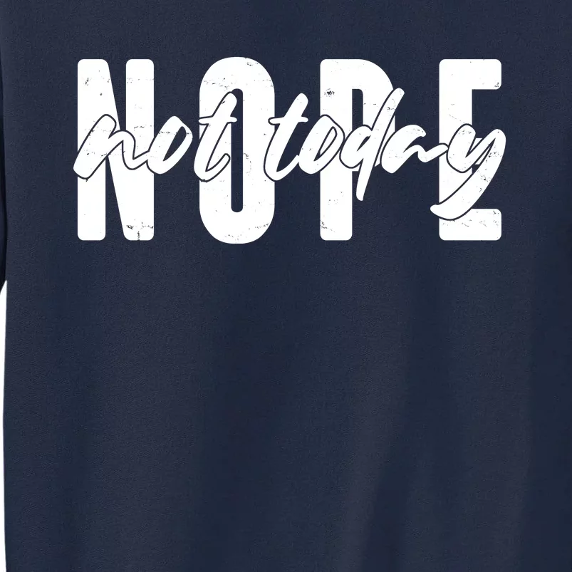 Funny NOPE Not Today Tall Sweatshirt