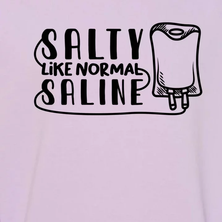 Funny Nurse Nursing Salty Like Normal Saline Therapist Gift Garment-Dyed Sweatshirt