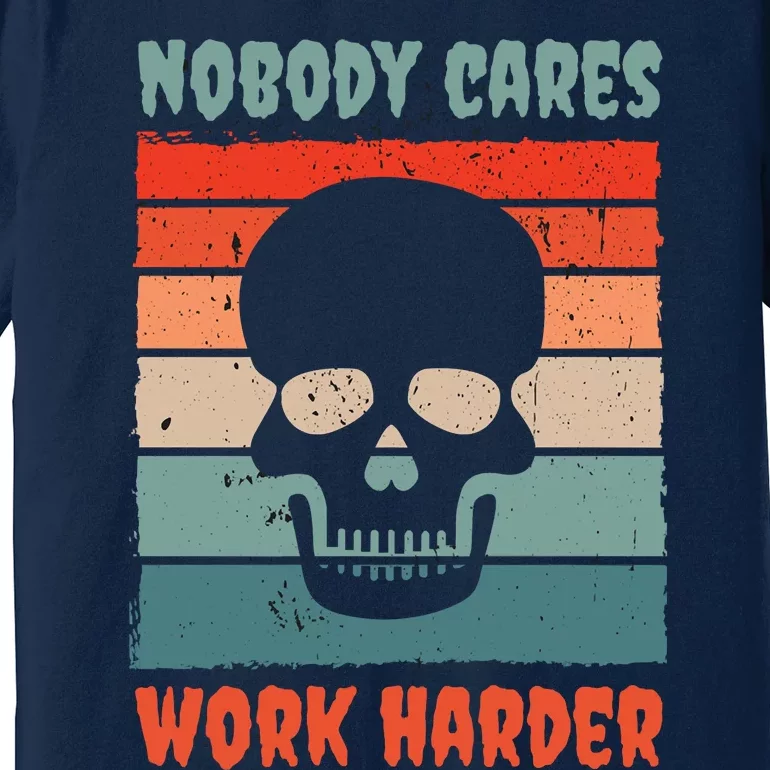 Funny No One Cares Work Harder Meme Nobody Cares Work Harder Quote Shirt Premium T-Shirt