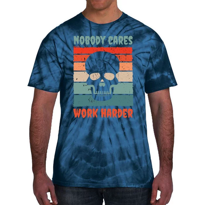 Funny No One Cares Work Harder Meme Nobody Cares Work Harder Quote Shirt Tie-Dye T-Shirt