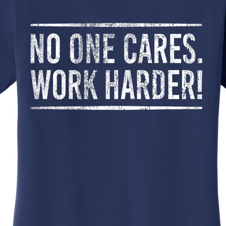 Funny No One Cares Work Harder Meme Nobody Cares Work Harder Motivation Shirt Women's T-Shirt