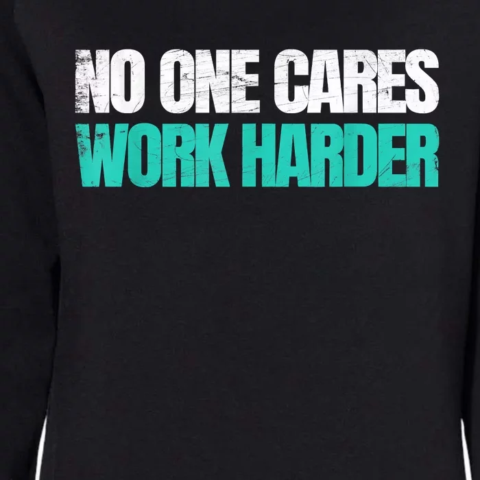 Funny No One Cares Work Harder Meme No One Cares Work Harder Motivational Quote Womens California Wash Sweatshirt