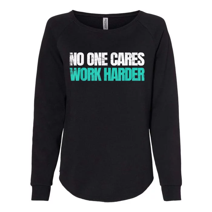 Funny No One Cares Work Harder Meme No One Cares Work Harder Motivational Quote Womens California Wash Sweatshirt