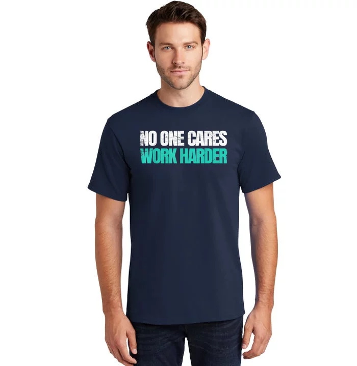 Funny No One Cares Work Harder Meme No One Cares Work Harder Motivational Quote Tall T-Shirt