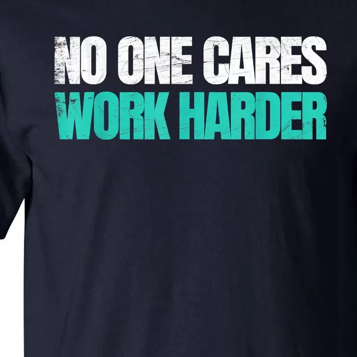 Funny No One Cares Work Harder Meme No One Cares Work Harder Motivational Quote Tall T-Shirt