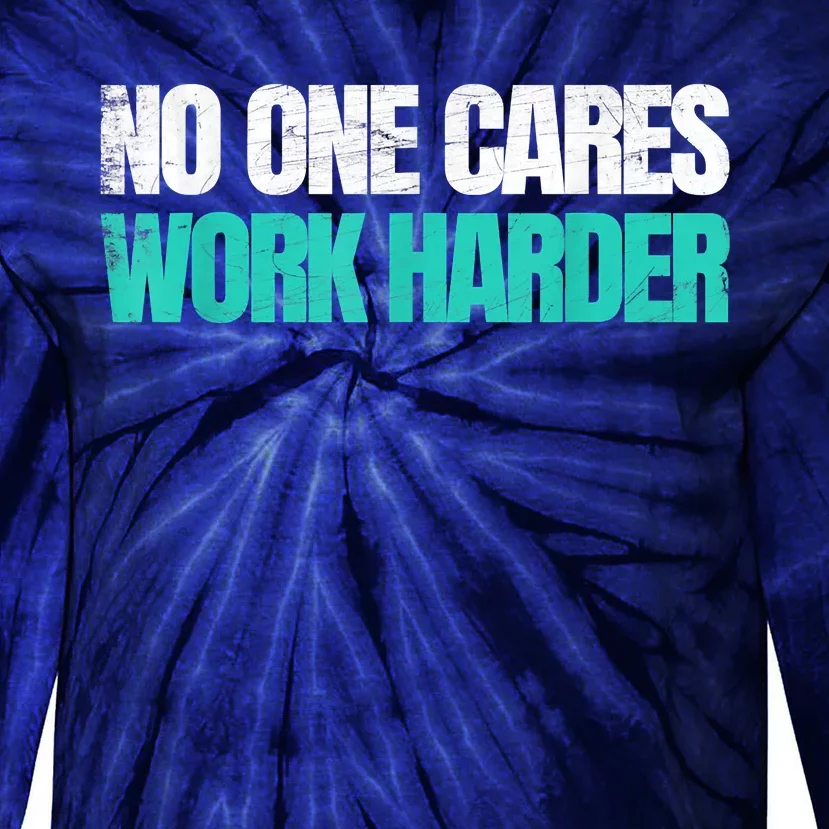 Funny No One Cares Work Harder Meme No One Cares Work Harder Motivational Quote Tie-Dye Long Sleeve Shirt