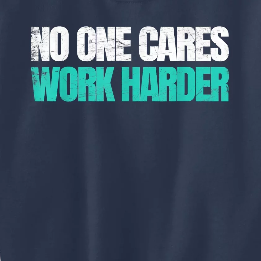 Funny No One Cares Work Harder Meme No One Cares Work Harder Motivational Quote Kids Sweatshirt