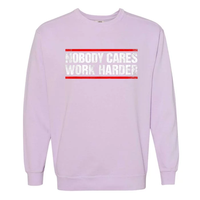 Funny No One Cares Work Harder Meme No One Cares Work Harder Motivational Quote Garment-Dyed Sweatshirt