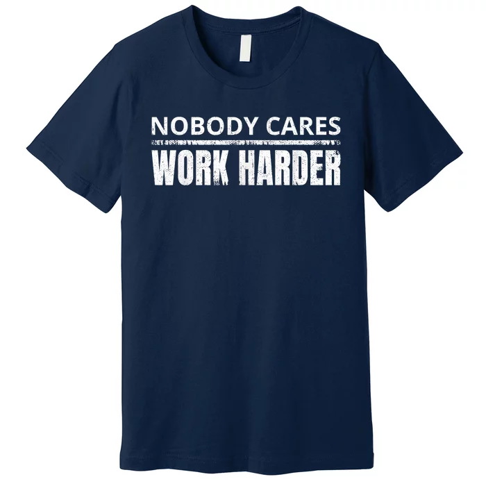 Funny No One Cares Work Harder Meme No One Cares Work Harder Motivational Quote Premium T-Shirt