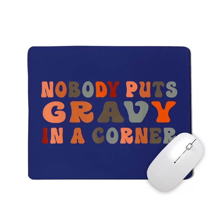 Funny Nobody Puts Gravy In A Corner Funny Thanksgiving Dinner Turkey Day Shirt Mousepad