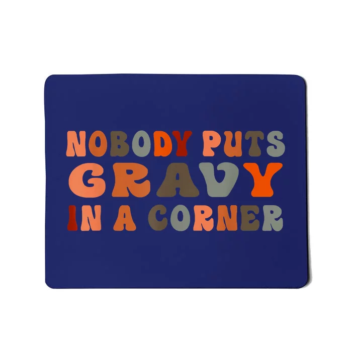 Funny Nobody Puts Gravy In A Corner Funny Thanksgiving Dinner Turkey Day Shirt Mousepad