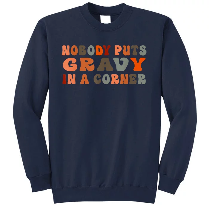 Funny Nobody Puts Gravy In A Corner Funny Thanksgiving Dinner Turkey Day Shirt Tall Sweatshirt