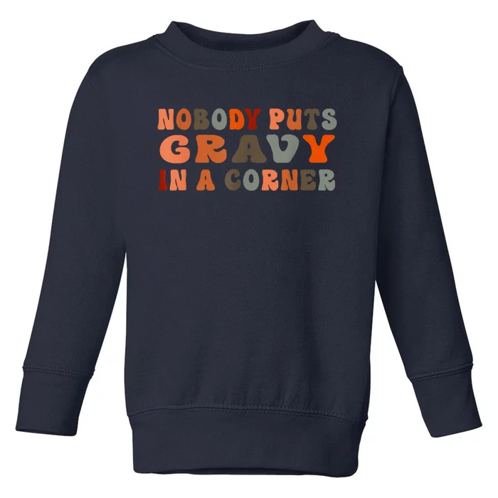 Funny Nobody Puts Gravy In A Corner Funny Thanksgiving Dinner Turkey Day Shirt Toddler Sweatshirt