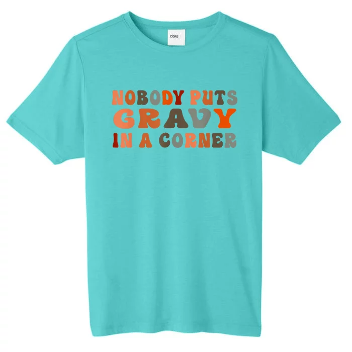 Funny Nobody Puts Gravy In A Corner Funny Thanksgiving Dinner Turkey Day Shirt ChromaSoft Performance T-Shirt