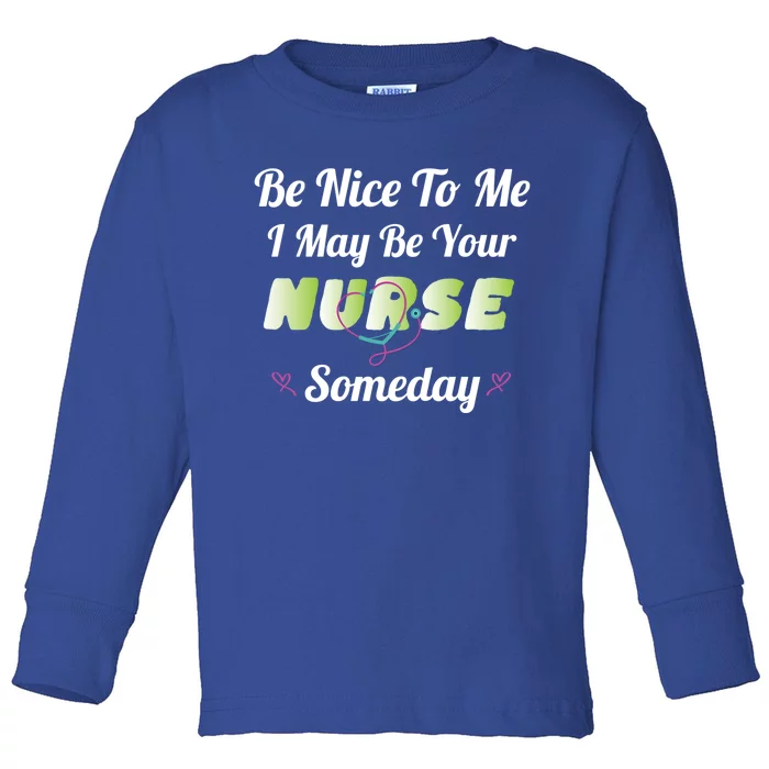 Funny Nurse Quote I May Be Your Nurse Someday Stethoscope Funny Gift Toddler Long Sleeve Shirt