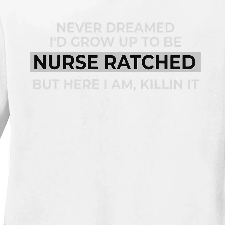 Funny Nurse Ratched Design Saying Movie Character Gift Idea Ladies Long Sleeve Shirt