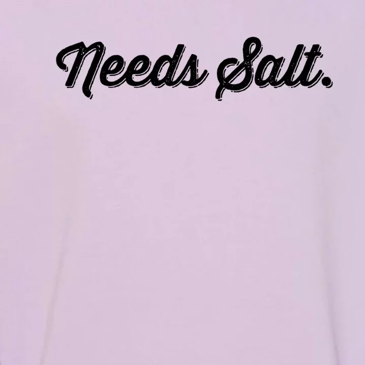 Funny Needs Salt Chef Cute Gift Garment-Dyed Sweatshirt