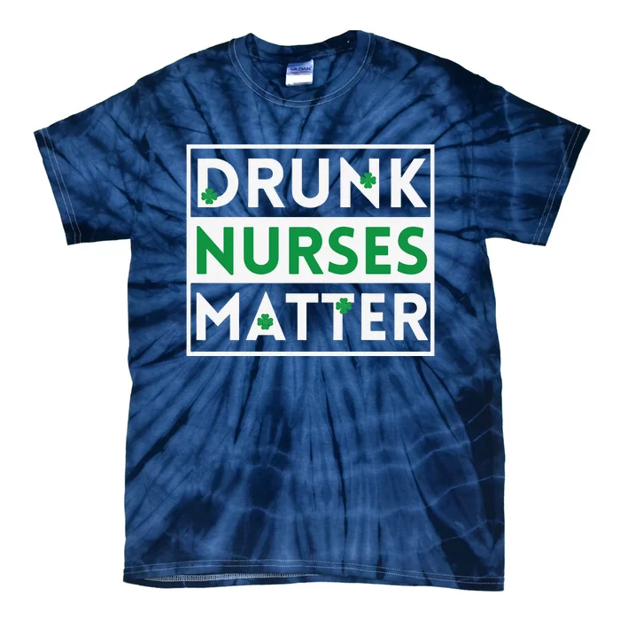 Funny Nurse St Patricks Day Drunk Nurses Matter Gift Tie-Dye T-Shirt