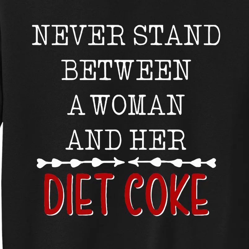 Funny Never Stand Between A Woman And Her Diet Coke Tall Sweatshirt