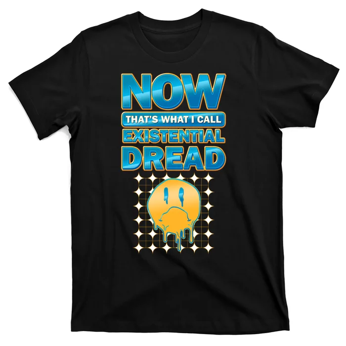 Funny Now Thats What I Call Existential Dread T-Shirt