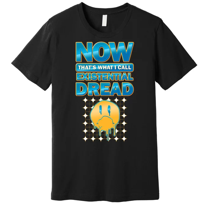 Funny Now Thats What I Call Existential Dread Premium T-Shirt