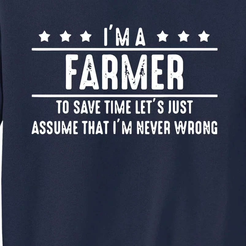 Farmer Never Wrong Farmer Shirts Gift For Farmer Tall Sweatshirt