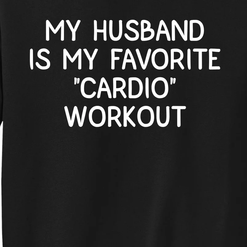 Funny Naughty Wife Women My Husband Is My Cardio Workout Sweatshirt