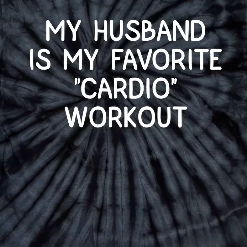 Funny Naughty Wife Women My Husband Is My Cardio Workout Tie-Dye T-Shirt