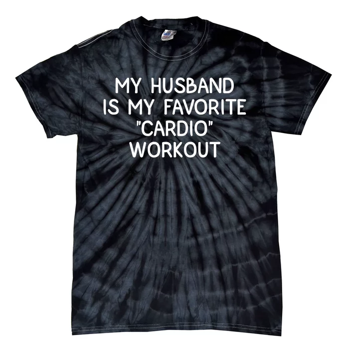 Funny Naughty Wife Women My Husband Is My Cardio Workout Tie-Dye T-Shirt