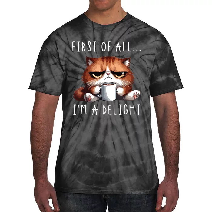 First Of All Im A Delight Sarcastic Coffee Grumpy Funny Cat Tie-Dye T-Shirt