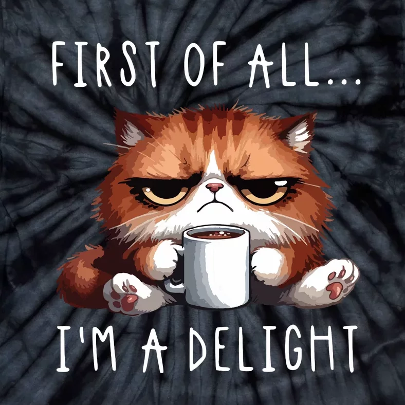 First Of All Im A Delight Sarcastic Coffee Grumpy Funny Cat Tie-Dye T-Shirt