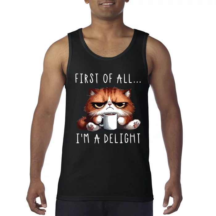 First Of All Im A Delight Sarcastic Coffee Grumpy Funny Cat Tank Top