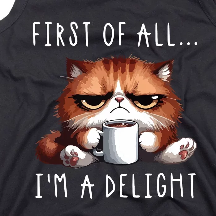 First Of All Im A Delight Sarcastic Coffee Grumpy Funny Cat Tank Top