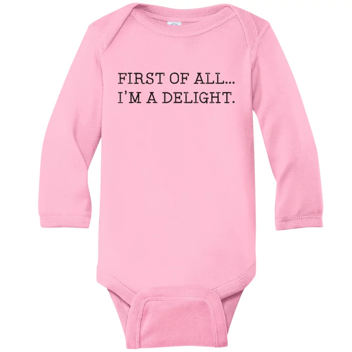 First Of All IM A Delight Funny Sarcastic Baby Long Sleeve Bodysuit