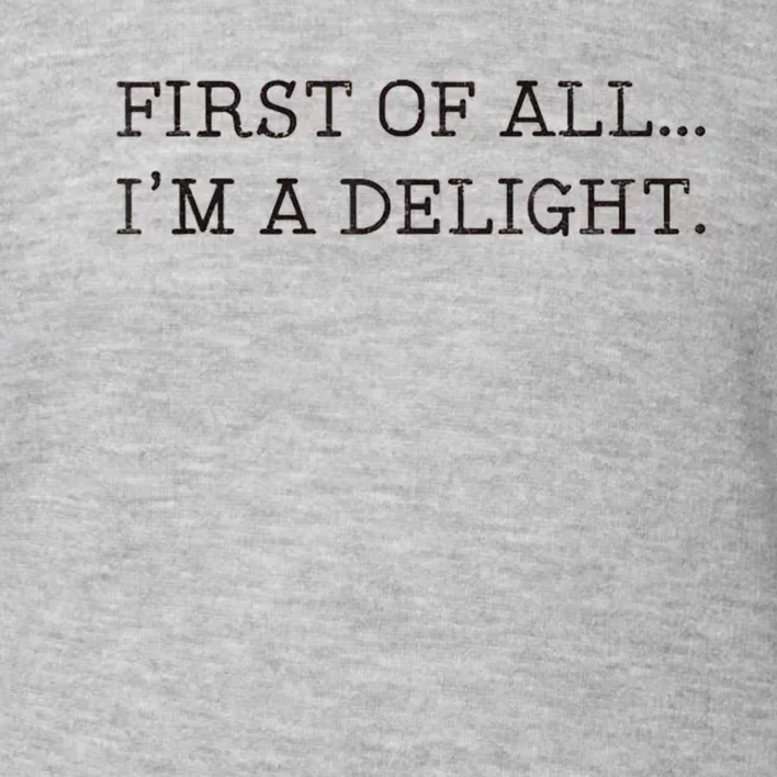 First Of All IM A Delight Funny Sarcastic Toddler Sweatshirt