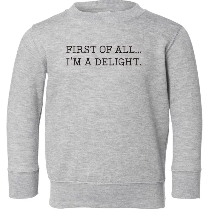 First Of All IM A Delight Funny Sarcastic Toddler Sweatshirt