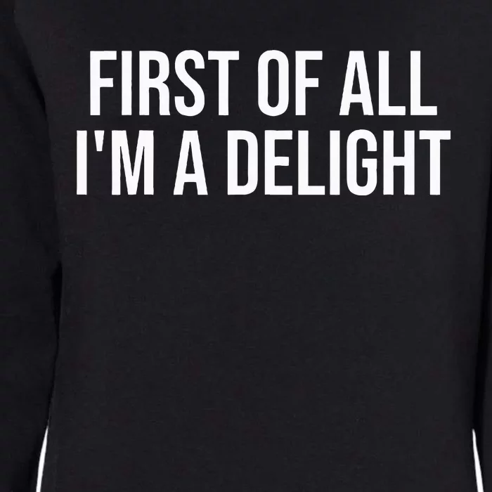 First Of All Im A Delight Snarky Humor Joke Womens California Wash Sweatshirt