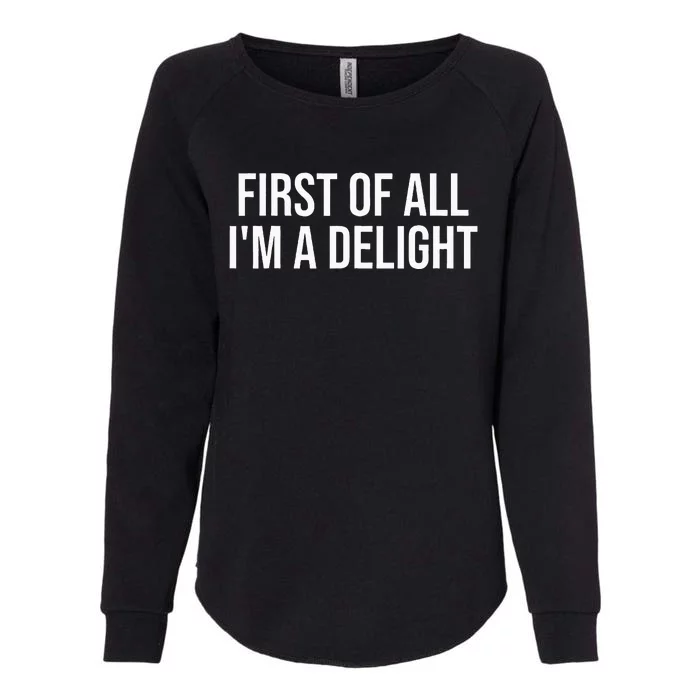 First Of All Im A Delight Snarky Humor Joke Womens California Wash Sweatshirt