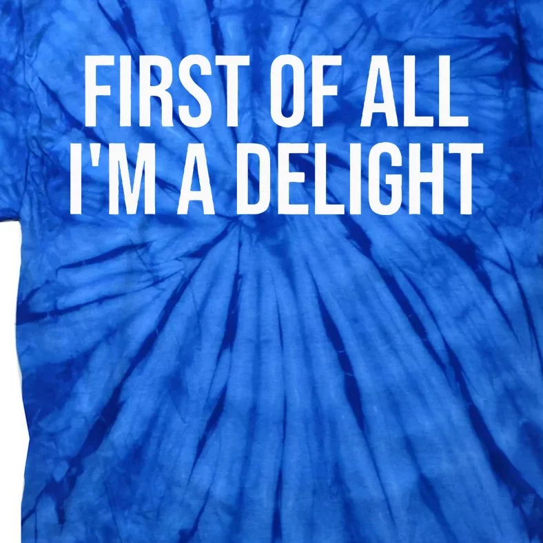 First Of All Im A Delight Snarky Humor Joke Tie-Dye T-Shirt