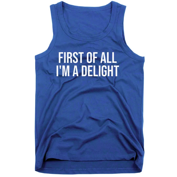 First Of All Im A Delight Snarky Humor Joke Tank Top