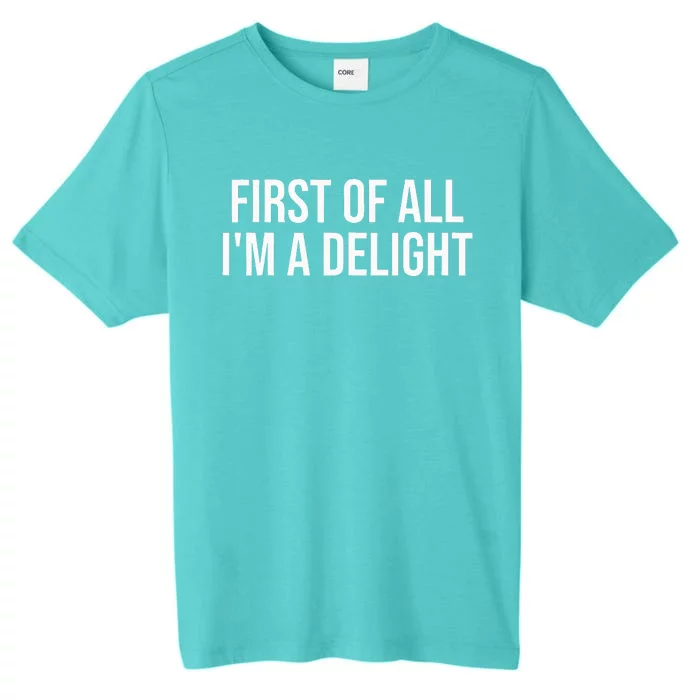 First Of All Im A Delight Snarky Humor Joke ChromaSoft Performance T-Shirt