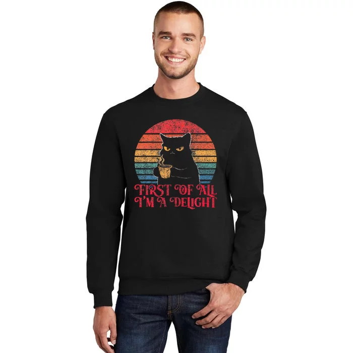 First Of All IM A Delight Sarcastic Angry Cat Tall Sweatshirt