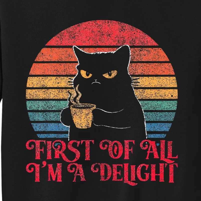 First Of All IM A Delight Sarcastic Angry Cat Tall Sweatshirt