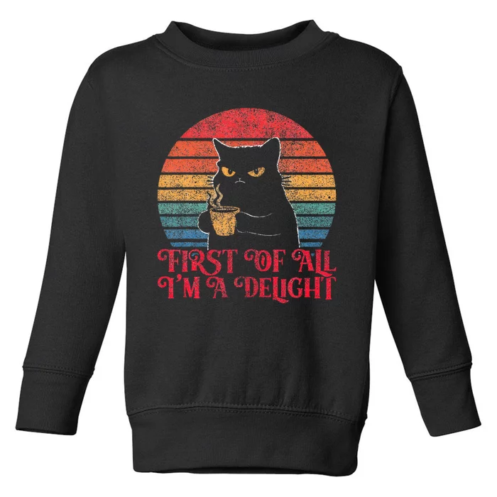 First Of All IM A Delight Sarcastic Angry Cat Toddler Sweatshirt