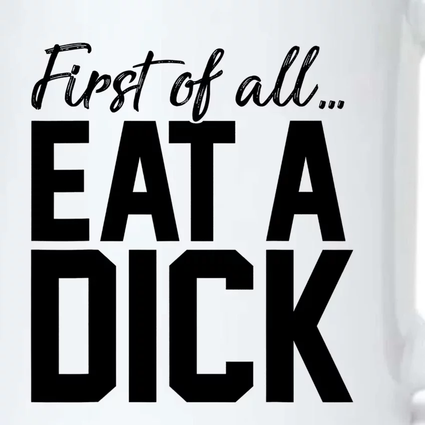 First Of All Eat A Dick Funny Gift Black Color Changing Mug