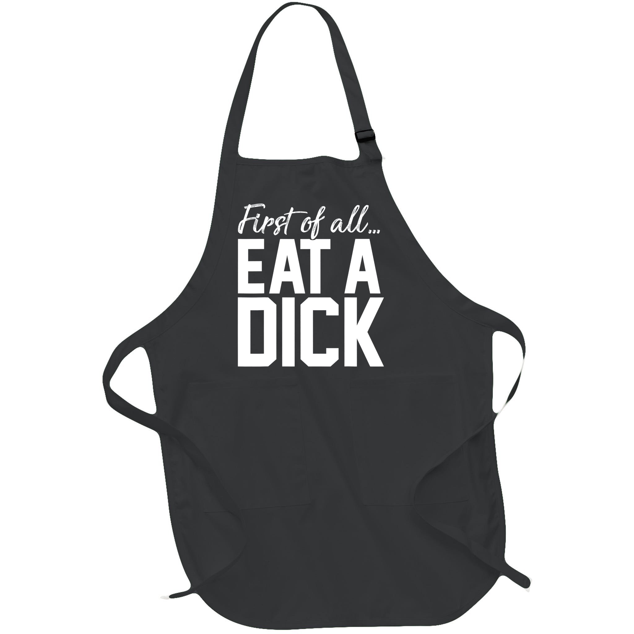 First Of All Eat A Dick Funny Gift Full-Length Apron With Pocket |  TeeShirtPalace