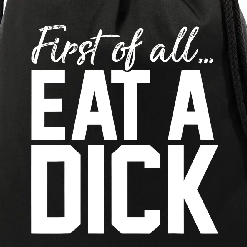 First Of All Eat A Dick Funny Gift Drawstring Bag