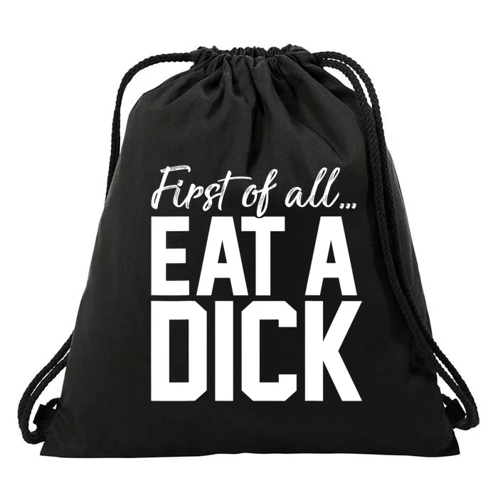 First Of All Eat A Dick Funny Gift Drawstring Bag