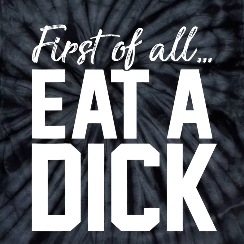 First Of All Eat A Dick Funny Gift Tie-Dye T-Shirt