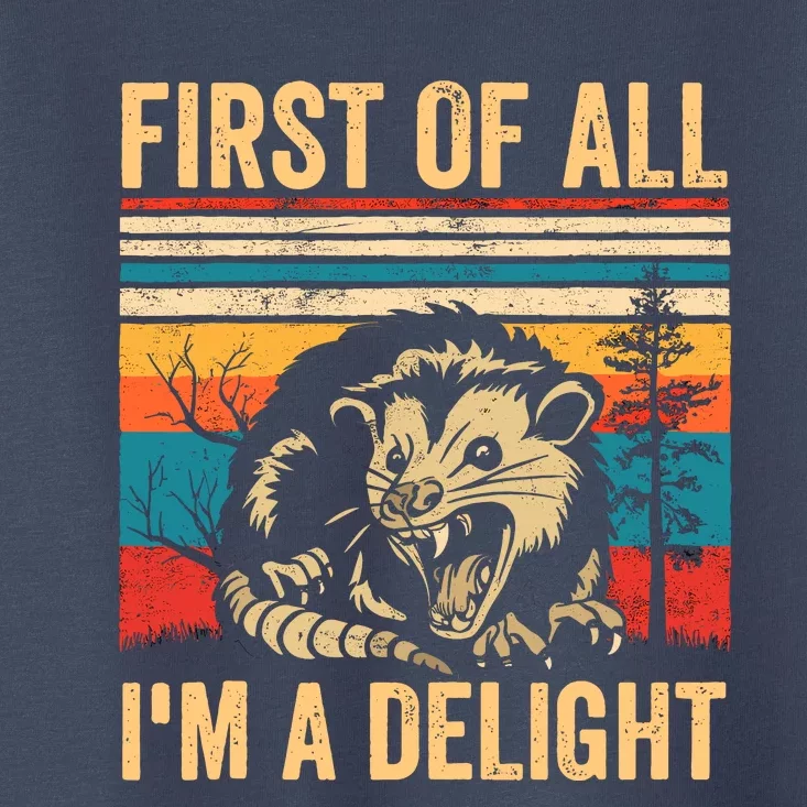 First Of All IM A Delight Sarcastic Angry Opossum Possum Toddler T-Shirt